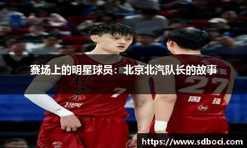 赛场上的明星球员：北京北汽队长的故事
