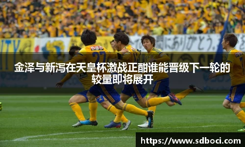 金泽与新泻在天皇杯激战正酣谁能晋级下一轮的较量即将展开
