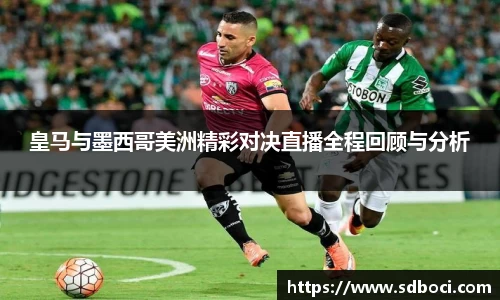 皇马与墨西哥美洲精彩对决直播全程回顾与分析
