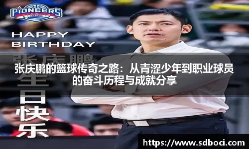 张庆鹏的篮球传奇之路：从青涩少年到职业球员的奋斗历程与成就分享