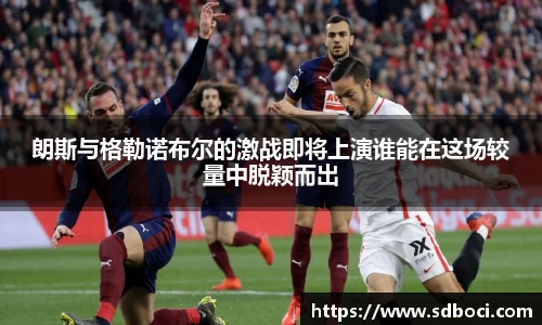 朗斯与格勒诺布尔的激战即将上演谁能在这场较量中脱颖而出