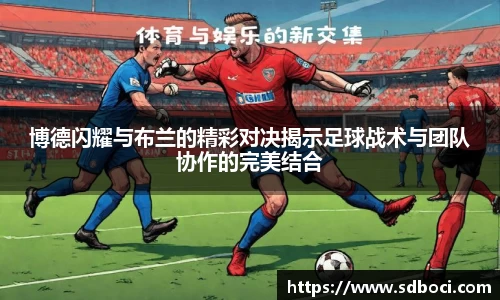 博德闪耀与布兰的精彩对决揭示足球战术与团队协作的完美结合