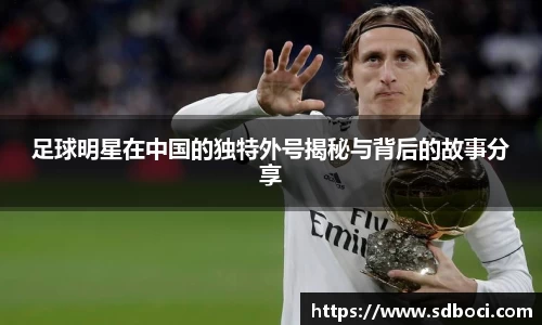 足球明星在中国的独特外号揭秘与背后的故事分享